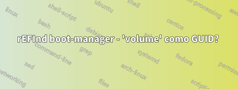 rEFInd boot-manager - 'volume' como GUID?
