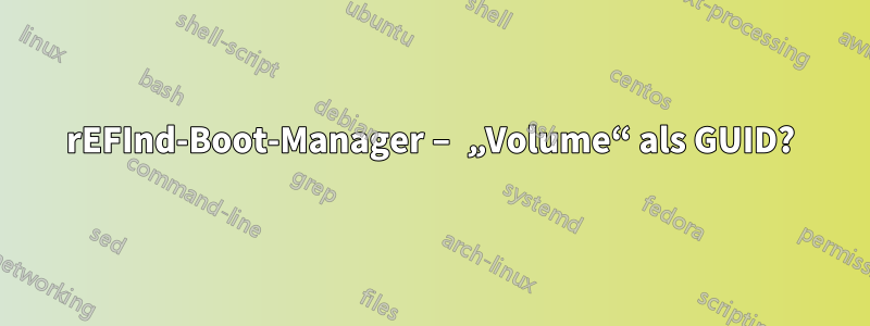 rEFInd-Boot-Manager – „Volume“ als GUID?