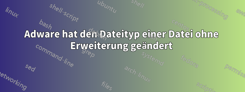 Adware hat den Dateityp einer Datei ohne Erweiterung geändert