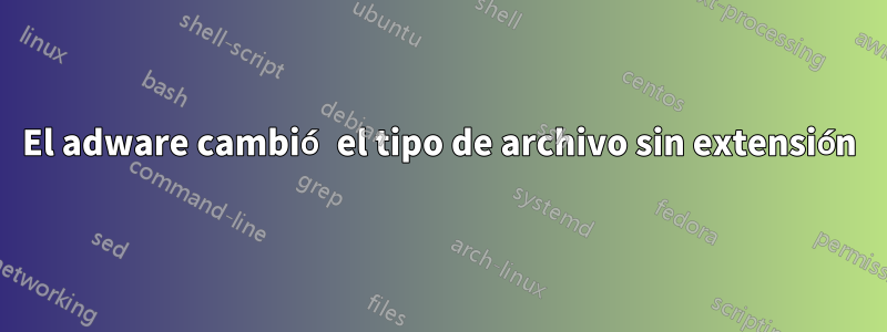 El adware cambió el tipo de archivo sin extensión