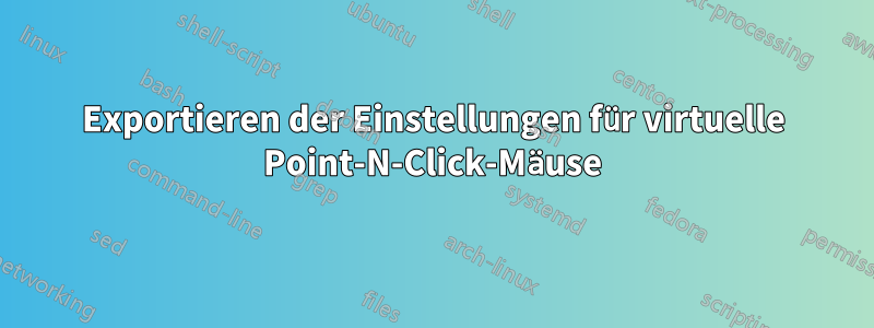 Exportieren der Einstellungen für virtuelle Point-N-Click-Mäuse