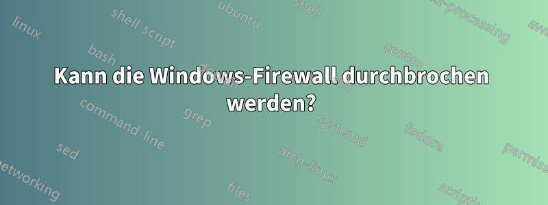 Kann die Windows-Firewall durchbrochen werden?