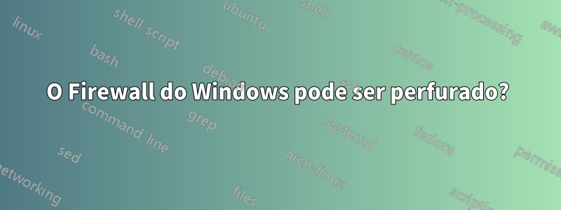O Firewall do Windows pode ser perfurado?