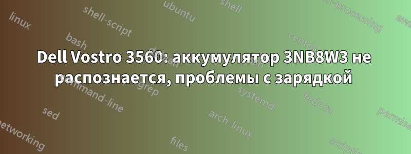 Dell Vostro 3560: аккумулятор 3NB8W3 не распознается, проблемы с зарядкой