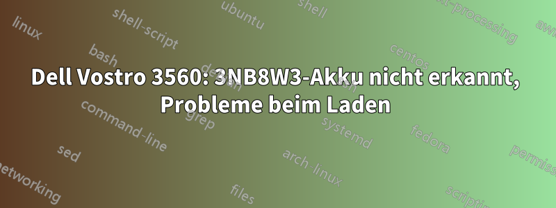 Dell Vostro 3560: 3NB8W3-Akku nicht erkannt, Probleme beim Laden