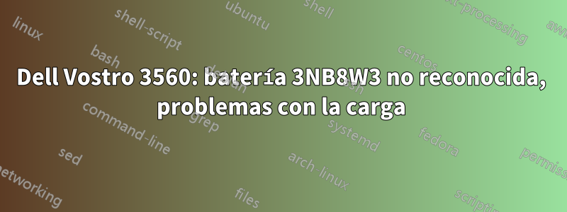 Dell Vostro 3560: batería 3NB8W3 no reconocida, problemas con la carga