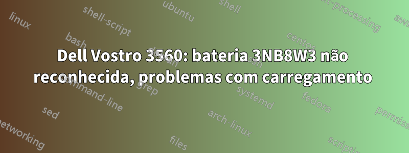Dell Vostro 3560: bateria 3NB8W3 não reconhecida, problemas com carregamento