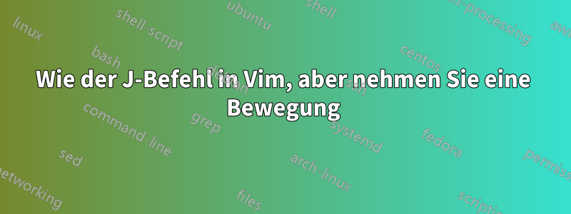 Wie der J-Befehl in Vim, aber nehmen Sie eine Bewegung