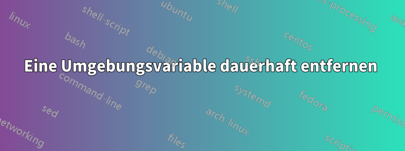 Eine Umgebungsvariable dauerhaft entfernen
