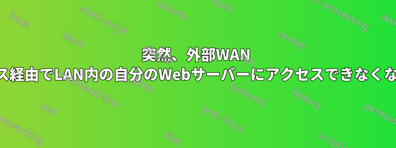 突然、外部WAN IPアドレス経由でLAN内の自分のWebサーバーにアクセスできなくなりました
