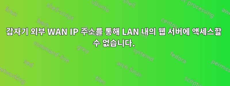 갑자기 외부 WAN IP 주소를 통해 LAN 내의 웹 서버에 액세스할 수 없습니다.