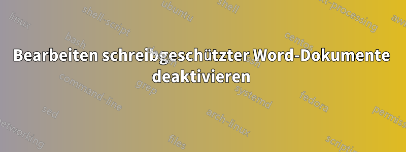 Bearbeiten schreibgeschützter Word-Dokumente deaktivieren