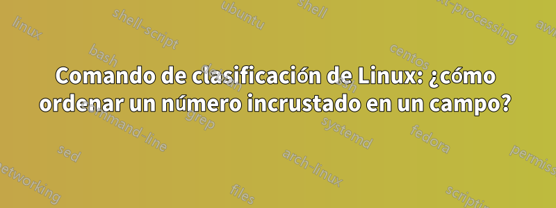 Comando de clasificación de Linux: ¿cómo ordenar un número incrustado en un campo?