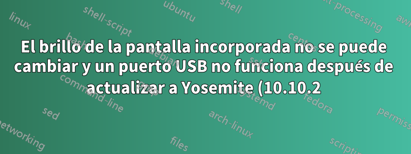 El brillo de la pantalla incorporada no se puede cambiar y un puerto USB no funciona después de actualizar a Yosemite (10.10.2) en Macbook Air (principios de 2014)
