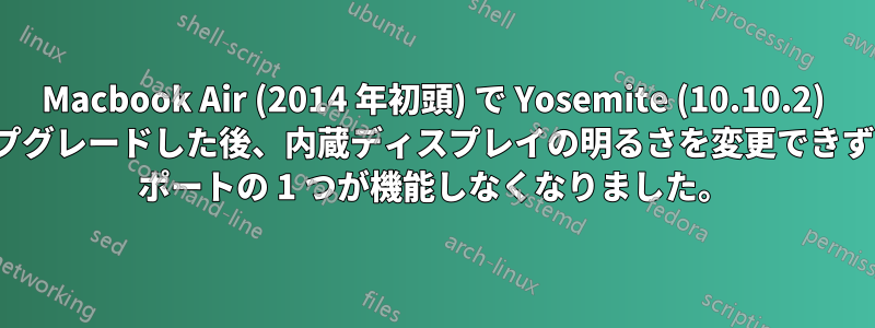 Macbook Air (2014 年初頭) で Yosemite (10.10.2) にアップグレードした後、内蔵ディスプレイの明るさを変更できず、USB ポートの 1 つが機能しなくなりました。