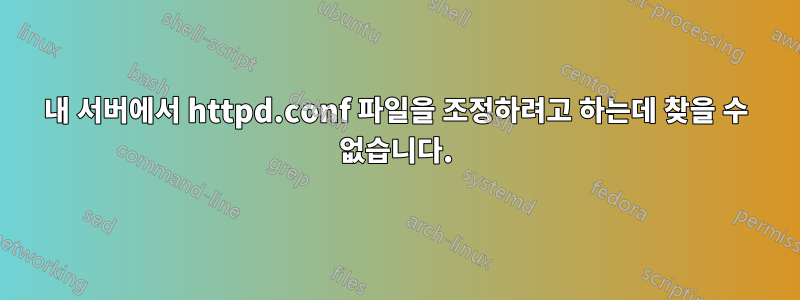 내 서버에서 httpd.conf 파일을 조정하려고 하는데 찾을 수 없습니다.