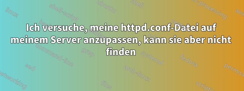 Ich versuche, meine httpd.conf-Datei auf meinem Server anzupassen, kann sie aber nicht finden