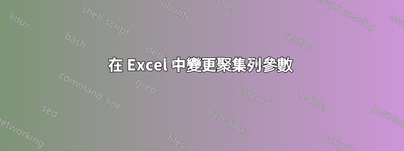 在 Excel 中變更聚集列參數