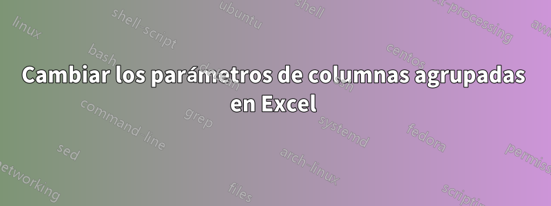 Cambiar los parámetros de columnas agrupadas en Excel