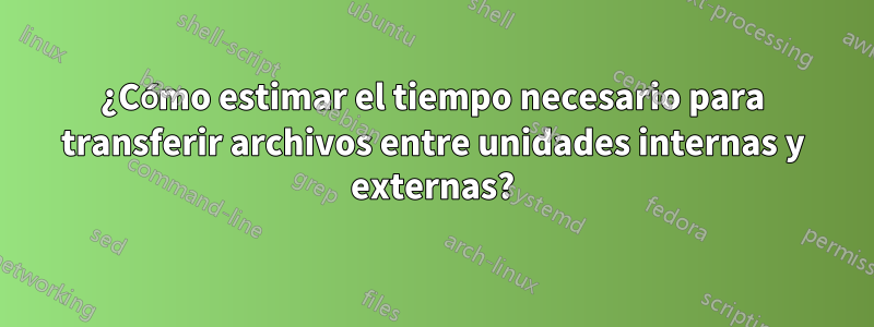 ¿Cómo estimar el tiempo necesario para transferir archivos entre unidades internas y externas?