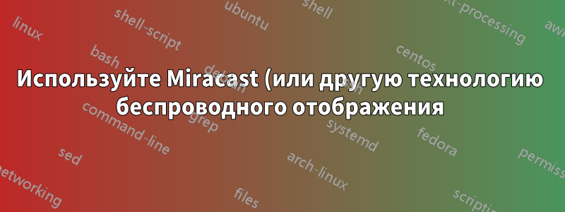 Используйте Miracast (или другую технологию беспроводного отображения) для расширения экранов на несколько беспроводных дисплеев