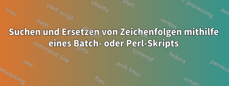 Suchen und Ersetzen von Zeichenfolgen mithilfe eines Batch- oder Perl-Skripts