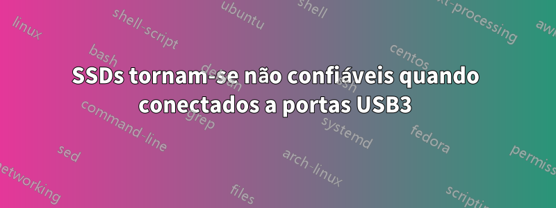 SSDs tornam-se não confiáveis ​​quando conectados a portas USB3