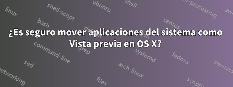 ¿Es seguro mover aplicaciones del sistema como Vista previa en OS X?