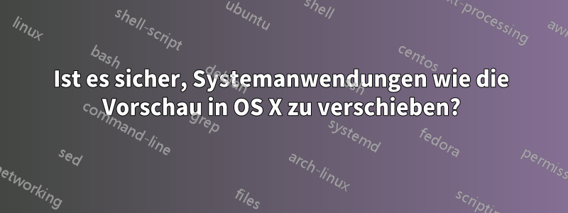 Ist es sicher, Systemanwendungen wie die Vorschau in OS X zu verschieben?