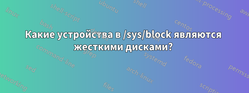 Какие устройства в /sys/block являются жесткими дисками?