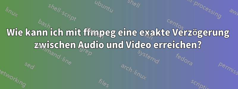 Wie kann ich mit ffmpeg eine exakte Verzögerung zwischen Audio und Video erreichen?