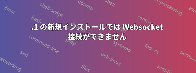 8.1 の新規インストールでは Websocket 接続ができません