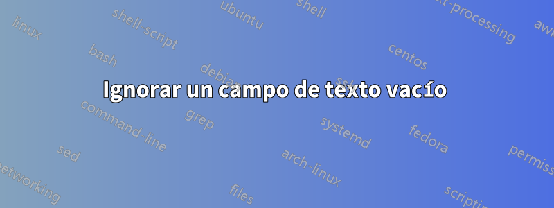 Ignorar un campo de texto vacío