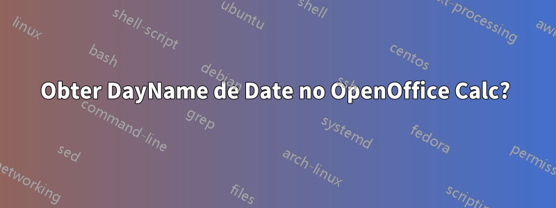 Obter DayName de Date no OpenOffice Calc?