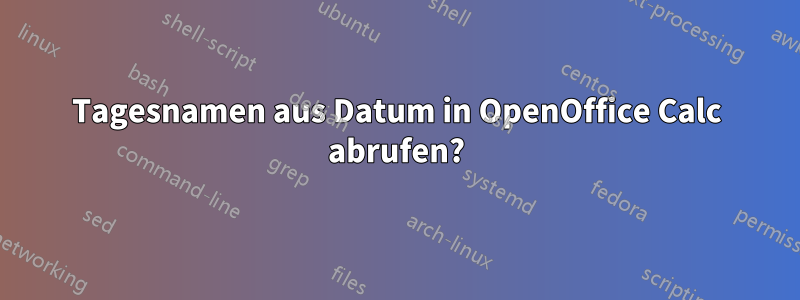 Tagesnamen aus Datum in OpenOffice Calc abrufen?