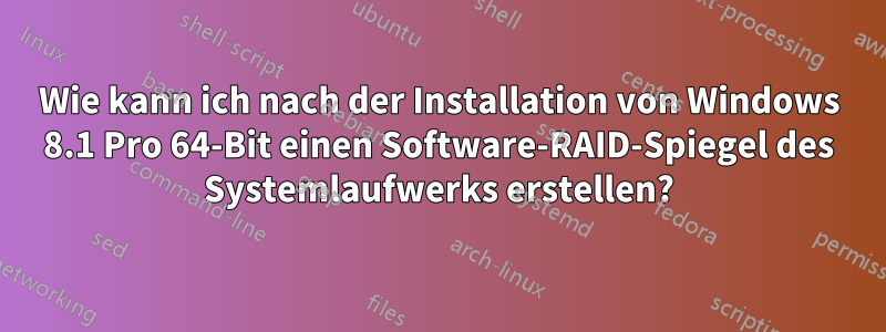 Wie kann ich nach der Installation von Windows 8.1 Pro 64-Bit einen Software-RAID-Spiegel des Systemlaufwerks erstellen?