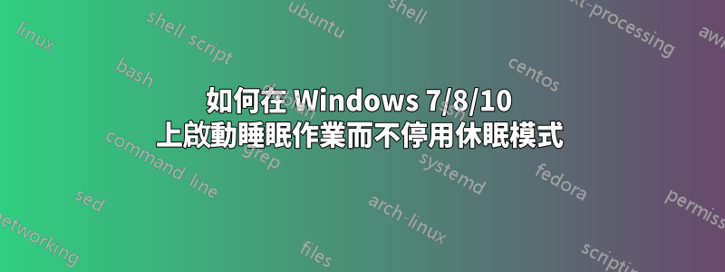 如何在 Windows 7/8/10 上啟動睡眠作業而不停用休眠模式