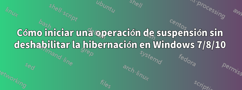 Cómo iniciar una operación de suspensión sin deshabilitar la hibernación en Windows 7/8/10