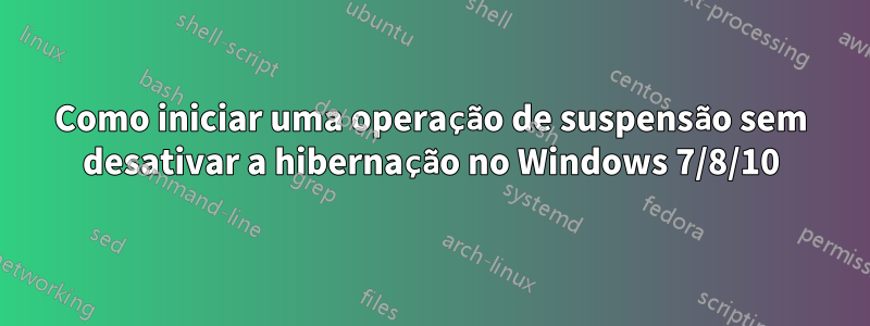 Como iniciar uma operação de suspensão sem desativar a hibernação no Windows 7/8/10