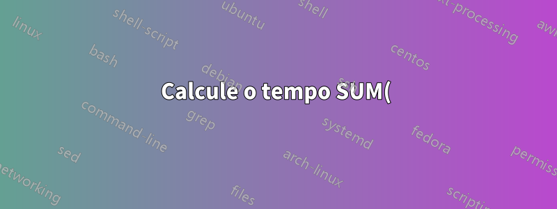 Calcule o tempo SUM() de colunas com tipos mistos