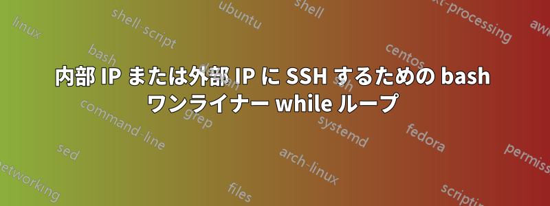 内部 IP または外部 IP に SSH するための bash ワンライナー while ループ