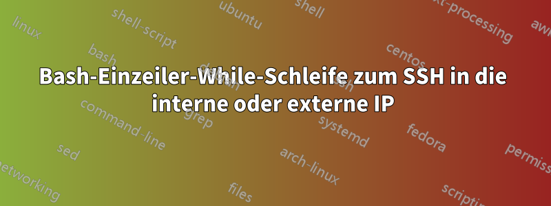 Bash-Einzeiler-While-Schleife zum SSH in die interne oder externe IP