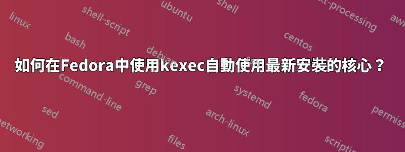 如何在Fedora中使用kexec自動使用最新安裝的核心？