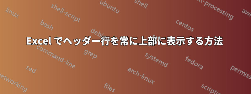 Excel でヘッダー行を常に上部に表示する方法