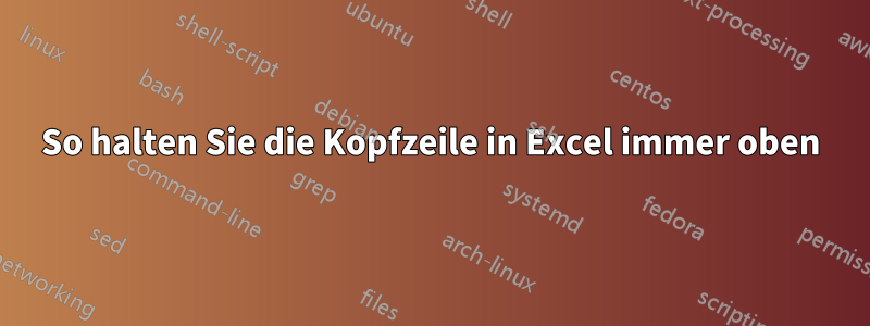 So halten Sie die Kopfzeile in Excel immer oben