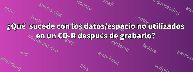 ¿Qué sucede con los datos/espacio no utilizados en un CD-R después de grabarlo?