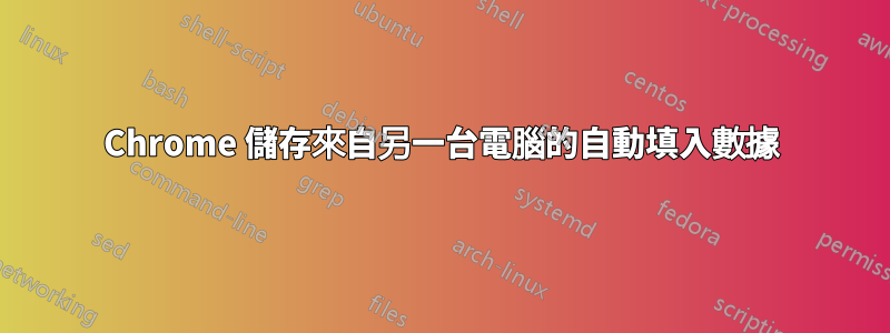 Chrome 儲存來自另一台電腦的自動填入數據