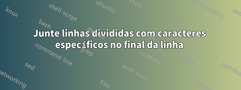 Junte linhas divididas com caracteres específicos no final da linha