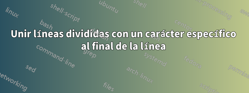 Unir líneas divididas con un carácter específico al final de la línea