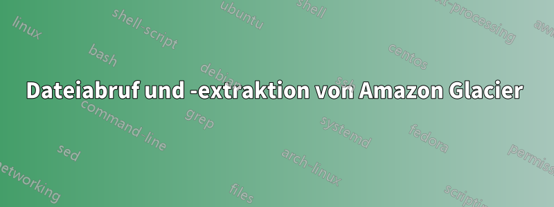 Dateiabruf und -extraktion von Amazon Glacier